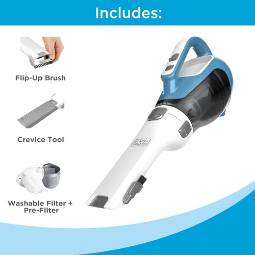 Brand	BLACK+DECKER Special Feature	Cordless, Cyclonic Filter Type	Cartridge Included Components	CHV1410L Hand Vacuum, Charger, Crevice Tool, Flip-Up Brush, Washable Filter Is Cordless?	Yes